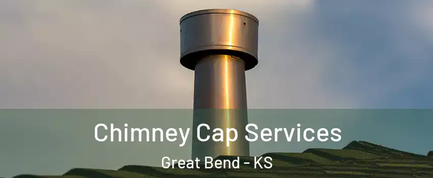 Chimney Cap Services Great Bend - KS