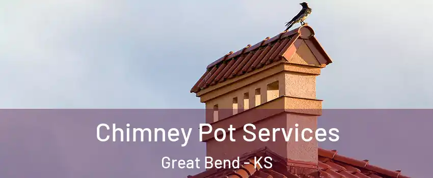 Chimney Pot Services Great Bend - KS