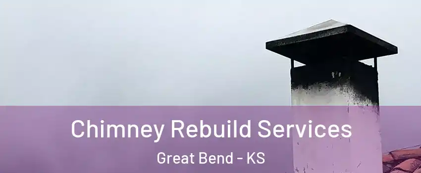 Chimney Rebuild Services Great Bend - KS