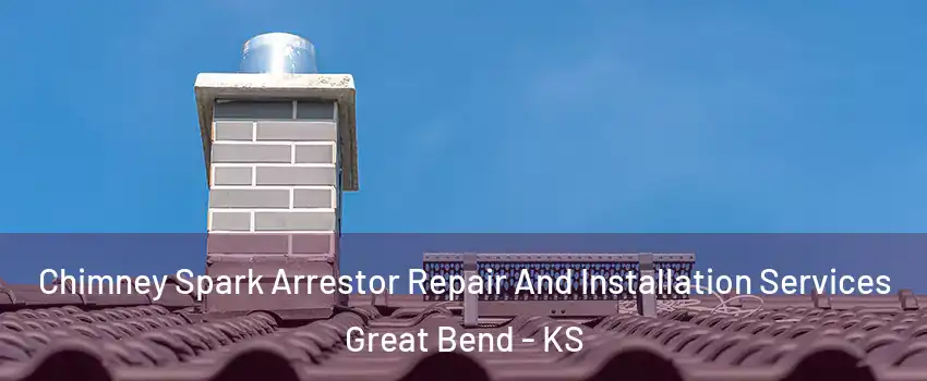 Chimney Spark Arrestor Repair And Installation Services Great Bend - KS