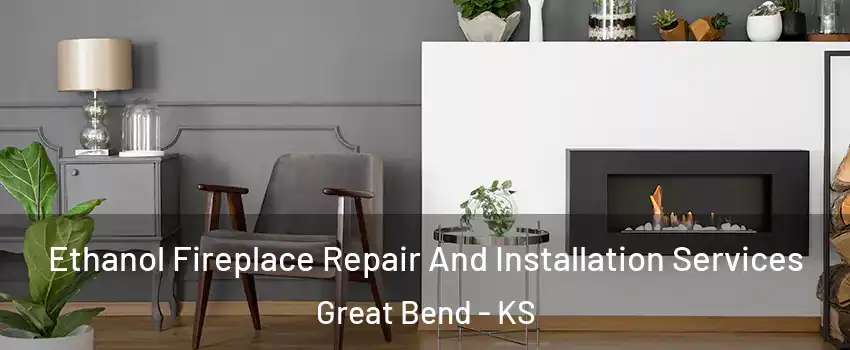 Ethanol Fireplace Repair And Installation Services Great Bend - KS