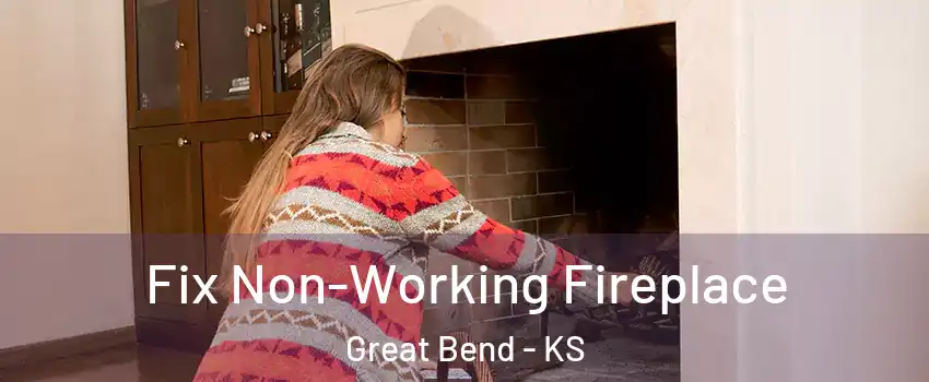 Fix Non-Working Fireplace Great Bend - KS