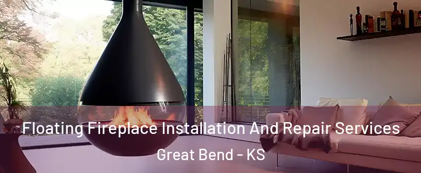 Floating Fireplace Installation And Repair Services Great Bend - KS