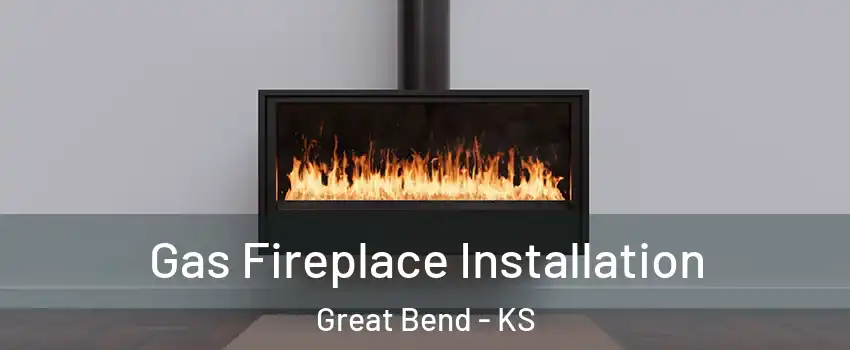 Gas Fireplace Installation Great Bend - KS