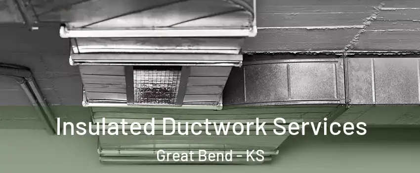 Insulated Ductwork Services Great Bend - KS