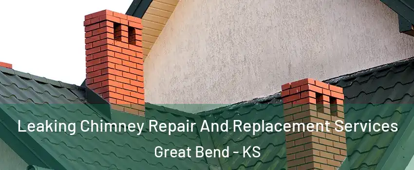 Leaking Chimney Repair And Replacement Services Great Bend - KS