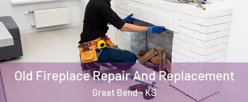 Old Fireplace Repair And Replacement Great Bend - KS