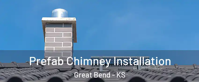 Prefab Chimney Installation Great Bend - KS