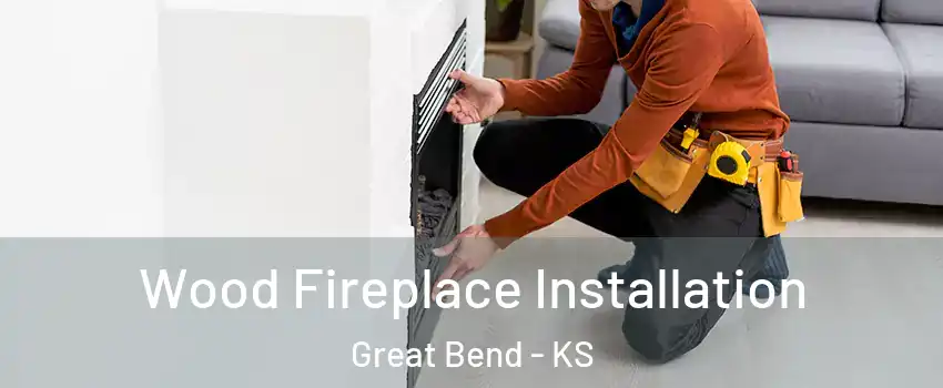 Wood Fireplace Installation Great Bend - KS